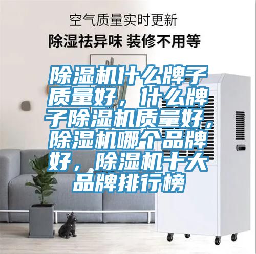 除濕機什么牌子質量好，什么牌子除濕機質量好，除濕機哪個品牌好，除濕機十大品牌排行榜