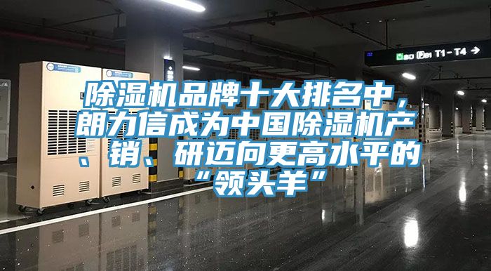 除濕機(jī)品牌十大排名中，朗力信成為中國除濕機(jī)產(chǎn)、銷、研邁向更高水平的“領(lǐng)頭羊”