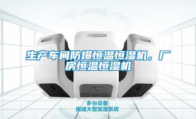 生產(chǎn)車間防爆恒溫恒濕機(jī)，廠房恒溫恒濕機(jī)