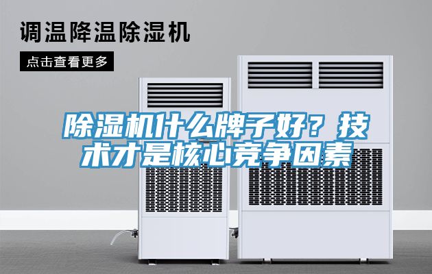 除濕機(jī)什么牌子好？技術(shù)才是核心競(jìng)爭(zhēng)因素