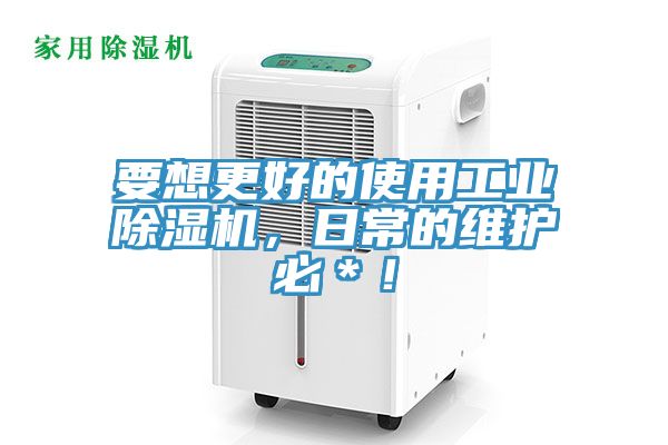 要想更好的使用工業(yè)除濕機，日常的維護必＊！