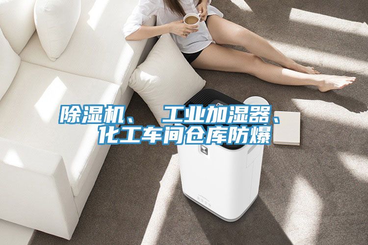 除濕機(jī)、 工業(yè)加濕器、 化工車間倉庫防爆