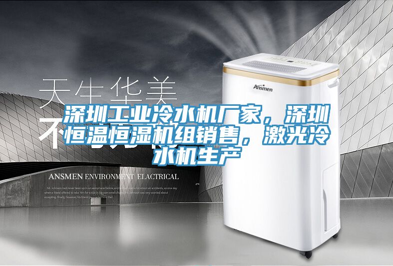 深圳工業(yè)冷水機(jī)廠家，深圳恒溫恒濕機(jī)組銷售，激光冷水機(jī)生產(chǎn)