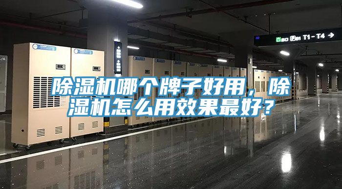除濕機哪個牌子好用，除濕機怎么用效果最好？