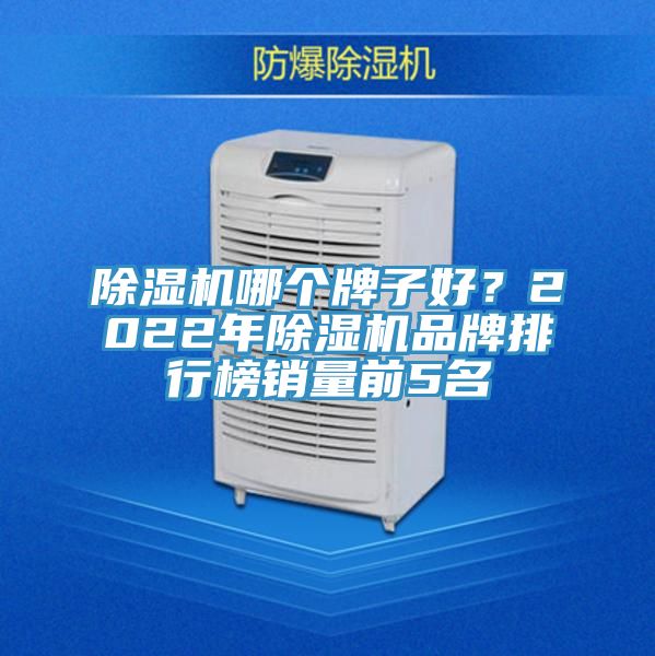 除濕機(jī)哪個(gè)牌子好？2022年除濕機(jī)品牌排行榜銷量前5名