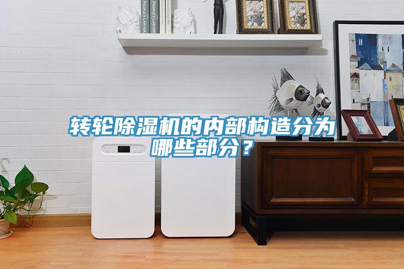 轉(zhuǎn)輪除濕機的內(nèi)部構(gòu)造分為哪些部分？