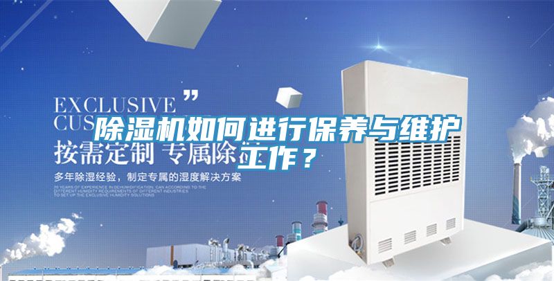 除濕機(jī)如何進(jìn)行保養(yǎng)與維護(hù)工作？