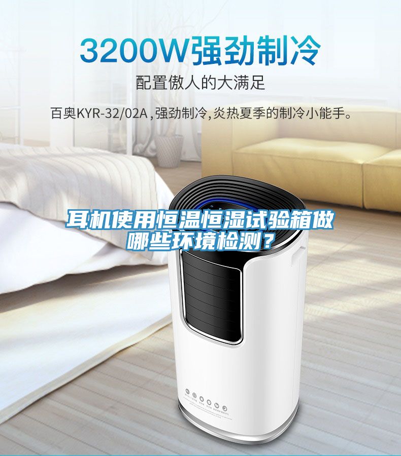 耳機使用恒溫恒濕試驗箱做哪些環(huán)境檢測？