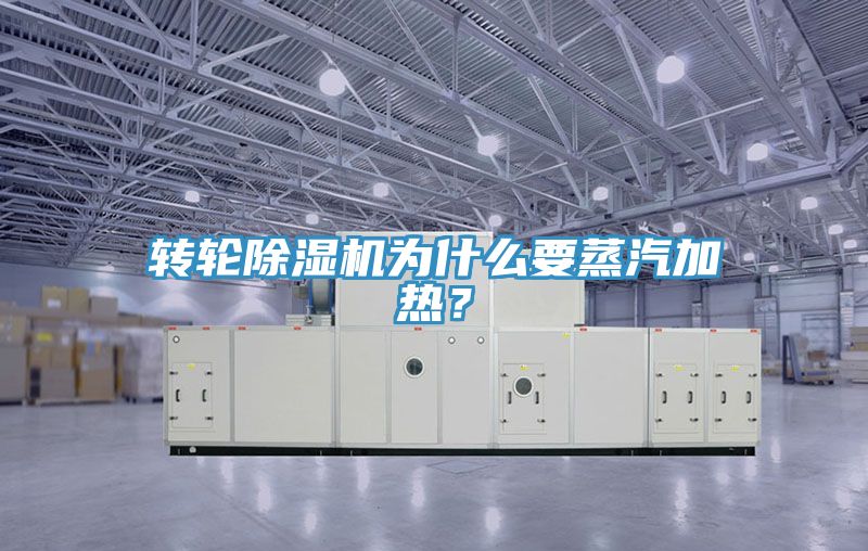 轉(zhuǎn)輪除濕機為什么要蒸汽加熱？