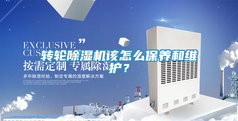 轉(zhuǎn)輪除濕機(jī)該怎么保養(yǎng)和維護(hù)？