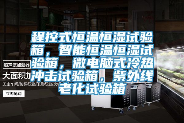程控式恒溫恒濕試驗(yàn)箱，智能恒溫恒濕試驗(yàn)箱，微電腦式冷熱沖擊試驗(yàn)箱，紫外線老化試驗(yàn)箱