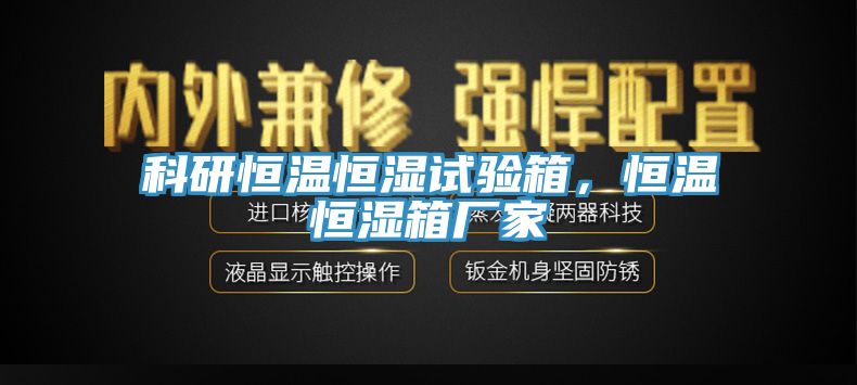 科研恒溫恒濕試驗(yàn)箱，恒溫恒濕箱廠家