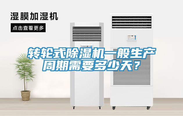 轉(zhuǎn)輪式除濕機一般生產(chǎn)周期需要多少天？
