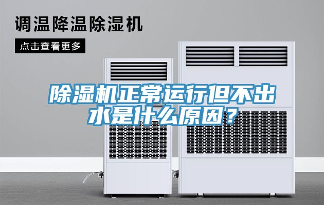 除濕機正常運行但不出水是什么原因？