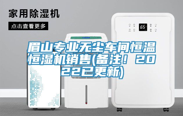 眉山專業(yè)無塵車間恒溫恒濕機(jī)銷售(備注！2022已更新)