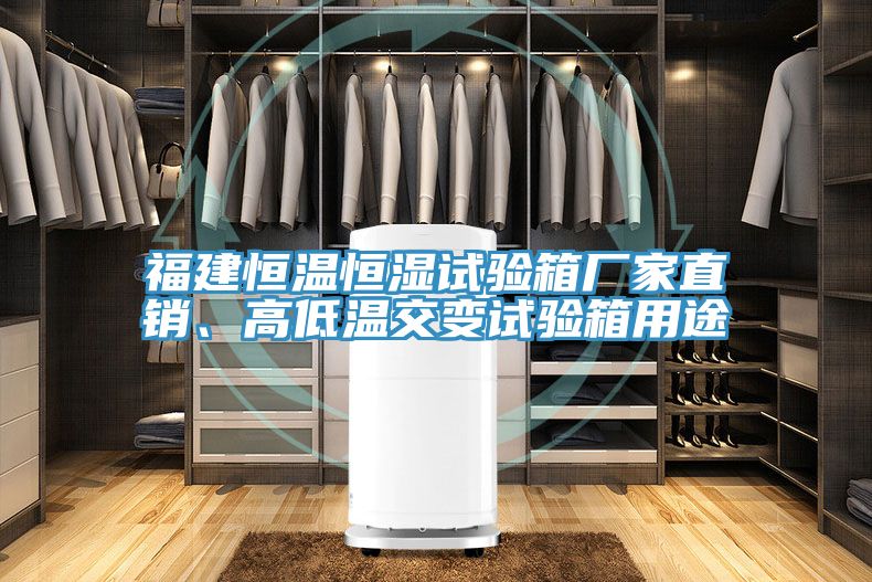 福建恒溫恒濕試驗箱廠家直銷、高低溫交變試驗箱用途